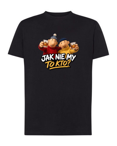 Koszulka bawełniana JAK NIE MY TO KTO?
